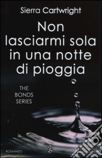 Non lasciarmi sola in una notte di pioggia. The Bond Series libro di Cartwright Sierra