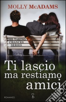 Ti lascio ma restiamo amici. The taking changes series libro di McAdams Molly