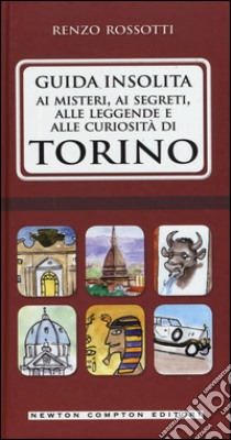 Guida insolita ai misteri, ai segreti, alle leggende e alle curiosità di Torino libro di Rossotti Renzo