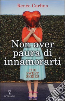 Non aver paura di innamorarti. The sweet series libro di Carlino Renée