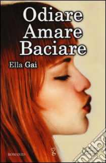 Odiare amare baciare libro di Gai Ella