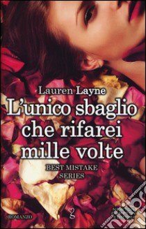 L'unico sbaglio che rifarei mille volte. Best Mistake Series libro di Layne Lauren