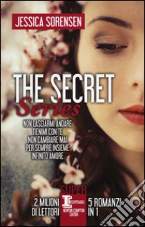 The Secret Series: Non lasciarmi andare-Tienimi con te-Non cambiare mai-Per sempre insieme-Infinito amore libro di Sorensen Jessica