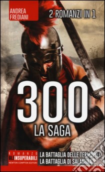 300 la saga: 300 guerrieri. La battaglia delle Termopili-300. Nascita di un impero. La battaglia di Salamina libro di Frediani Andrea