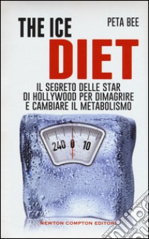 The ice diet. Il segreto delle star di Hollywood per dimagrire e cambiare il metabolismo libro di Bee Peta