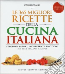 Le 365 migliori ricette della cucina italiana. Stagioni, sapori, ingredienti, emozioni. Ediz. italiana e inglese libro di Cambi Carlo