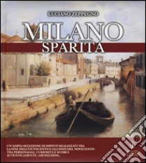 Milano sparita. Ediz. illustrata libro di Zeppegno Luciano