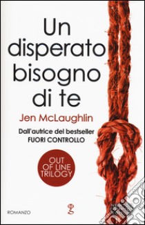 Un disperato bisogno di te. Out of line trilogy libro di McLaughlin Jen