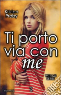 Ti porto via con me. With me series libro di Proby Kristen