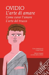 L'arte di amare-Come curar l'amore-L'arte del trucco. Testo latino a fronte. Ediz. integrale libro di Ovidio P. Nasone; Vivaldi C. (cur.)