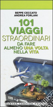 101 viaggi straordinari da fare almeno una volta nella vita libro di Ceccato Beppe; Forlani Andrea