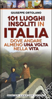 101 luoghi insoliti in Italia dove andare almeno una volta nella vita libro di Ortolano Giuseppe