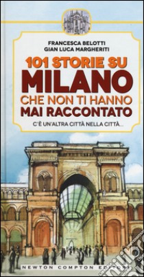 101 storie su Milano che non ti hanno mai raccontato libro di Belotti Francesca; Margheriti Gian Luca