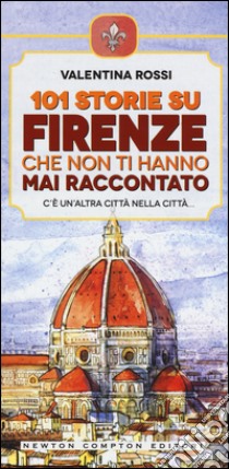 101 storie su Firenze che non ti hanno mai raccontato libro di Rossi Valentina