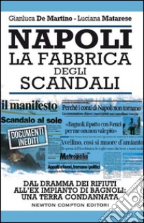 Napoli. La fabbrica degli scandali libro di De Martino Gianluca; Matarese Luciana