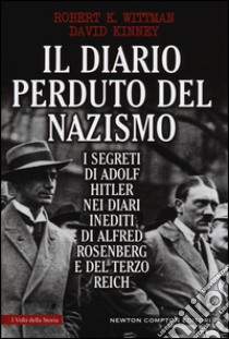 Il diario perduto del nazismo. I segreti di Adolf Hitler nei diari inediti di Alfred Rosenberg e del Terzo Reich libro di Wittman Robert K.; Kinney David