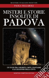 Misteri e storie insolite di Padova libro di Tellaroli Paola