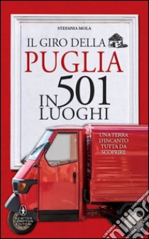 Il giro della Puglia in 501 luoghi libro di Mola Stefania