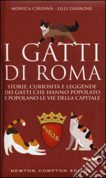 I gatti di Roma. Storie, curiosità e leggende dei gatti che hanno popolato e popolano le vie della capitale libro di Cirinnà Monica; Garrone Lilli