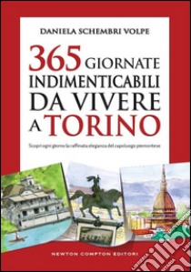 365 giornate indimenticabili da vivere a Torino. Scopri ogni giorno la raffinata eleganza del capoluogo piemontese libro di Schembri Volpe Daniela