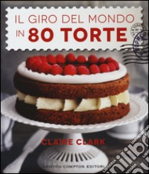 Il giro del mondo in 80 torte libro di Clark Claire