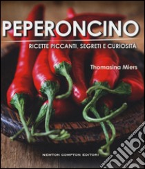 Peperoncino. Ricette piccanti, segreti e curiosità libro di Miers Thomasina