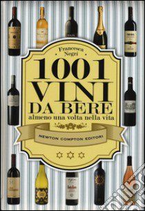 1001 vini da bere almeno una volta nella vita libro di Negri Francesca