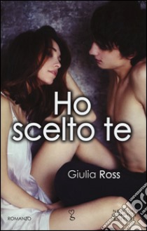 Ho scelto te libro di Ross Giulia