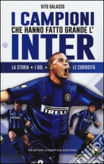 I campioni che hanno fatto grande l'Inter libro di Galasso Vito