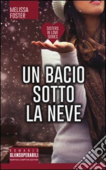 Un bacio sotto la neve. Sisters in love series libro di Foster Melissa