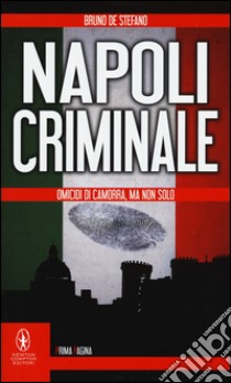 Napoli criminale. Omicidi di Camorra, ma non solo libro di De Stefano Bruno