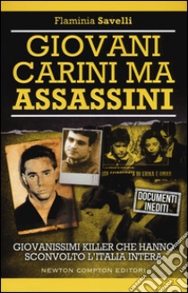 Giovani carini ma assassini. Giovanissimi killer che hanno sconvolto l'Italia libro di Savelli Flaminia