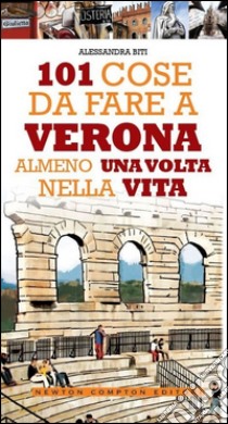 101 cose da fare a Verona almeno una volta nella vita libro di Biti Alessandra