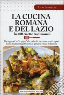 La cucina romana e del Lazio. In 400 ricette tradizionali libro di Jannattoni Livio