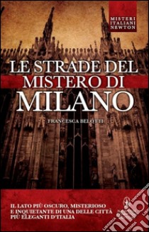 Le strade del mistero di Milano libro di Belotti Francesca