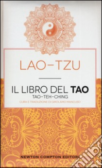 Il libro del Tao. Tao-Teh-Ching. Ediz. integrale libro di Lao Tzu; Mancuso G. (cur.)