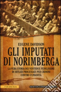 Gli imputati di Norimberga. La vera storia dei ventidue fedelissimi di Hitler processati per crimini contro l'umanità libro di Davidson Eugene