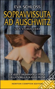 Sopravvissuta ad Auschwitz. La vera e drammatica storia della sorella di Anne Frank libro di Schloss Eva; Bartlett Karen