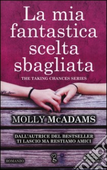 La mia fantastica scelta sbagliata. The taking changes series libro di McAdams Molly