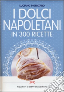 I dolci napoletani in 300 ricette libro di Pignataro Luciano