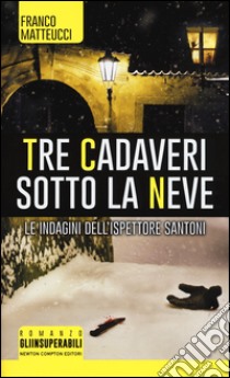 Tre cadaveri sotto la neve. Le indagini dell'ispettore Santoni libro di Matteucci Franco