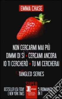 Tangled series: Non cercarmi mai più-Dimmi di sì-Cercami ancora-Io ti cercherò-Tu mi cercherai. Ediz. illustrata libro di Chase Emma