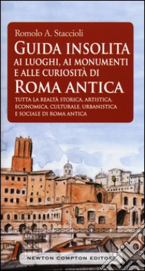 Guida insolita ai luoghi, ai monumenti e alle curiosità di Roma antica libro di Staccioli Romolo A.