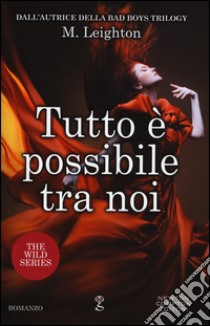 Tutto è possibile tra noi. The wild series libro di Leighton M.