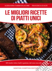 Le migliori ricette di piatti unici. 365 ricette veloci, facili e gustose dal cous cous alla paella libro di Tarissi De Jacobis Alessandra; Gualdi Francesca