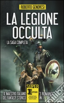 La legione occulta. La saga completa: La legione occulta dell'impero romano-Il comandante della legione occulta-Il ritorno della legione occulta. Il re dei giudei libro di Genovesi Roberto