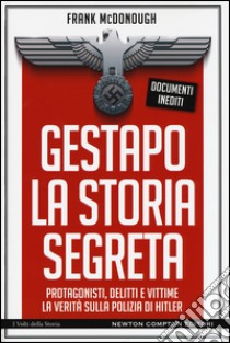 Gestapo. La storia segreta. Protagonisti, delitti e vittime. La verità sulla polizia di Hitler libro di McDonough Frank