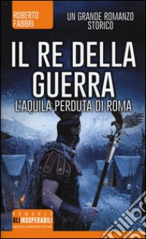 Il re della guerra. L'aquila perduta di Roma libro di Fabbri Roberto