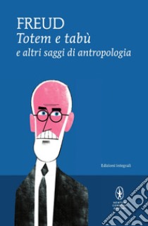 Totem e tabù e altri saggi di antropologia. Ediz. integrale libro di Freud Sigmund