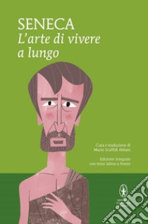 L'arte di vivere a lungo. Testo latino a fronte. Ediz. integrale libro di Seneca Lucio Anneo; Scaffidi Abbate M. (cur.)